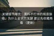 关键细节曝光：黑料不打烊的背景脉络，为什么会突然发酵 建议先收藏再看 （更新）