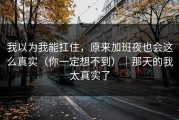 我以为我能扛住，原来加班夜也会这么真实（你一定想不到）｜那天的我太真实了
