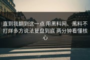 直到我翻到这一点 用黑料网、黑料不打烊多方说法复盘到底 两分钟看懂核心