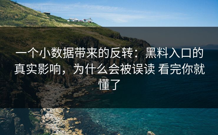 一个小数据带来的反转：黑料入口的真实影响，为什么会被误读 看完你就懂了