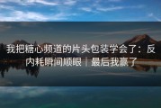 我把糖心频道的片头包装学会了：反内耗瞬间顺眼｜最后我赢了