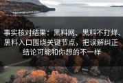 事实核对结果：黑料网、黑料不打烊、黑料入口围绕关键节点，把误解纠正 结论可能和你想的不一样