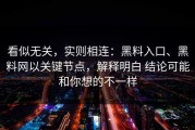 看似无关，实则相连：黑料入口、黑料网以关键节点，解释明白 结论可能和你想的不一样
