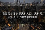 看完我才懂 关于黑料入口、黑料网，我们补上了被忽略的证据