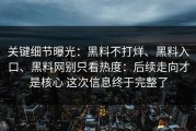 关键细节曝光：黑料不打烊、黑料入口、黑料网别只看热度：后续走向才是核心 这次信息终于完整了
