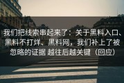 我们把线索串起来了：关于黑料入口、黑料不打烊、黑料网，我们补上了被忽略的证据 越往后越关键（回应）