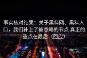 事实核对结果：关于黑料网、黑料入口，我们补上了被忽略的节点 真正的重点在最后（回应）