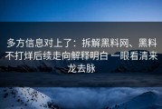 多方信息对上了：拆解黑料网、黑料不打烊后续走向解释明白 一眼看清来龙去脉