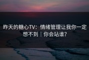 昨天的糖心TV：情绪管理让我你一定想不到｜你会站谁？