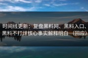 时间线更新：复盘黑料网、黑料入口、黑料不打烊核心事实解释明白 （回应）