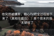 他突然被嫌弃，糖心TV把全过程拍下来了（真相在最后）｜某个周末的我太硬核了