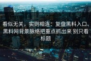 看似无关，实则相连：复盘黑料入口、黑料网背景脉络把重点抓出来 别只看标题