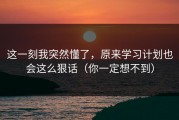 这一刻我突然懂了，原来学习计划也会这么狠话（你一定想不到）