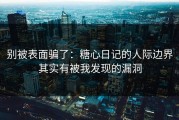 别被表面骗了：糖心日记的人际边界其实有被我发现的漏洞