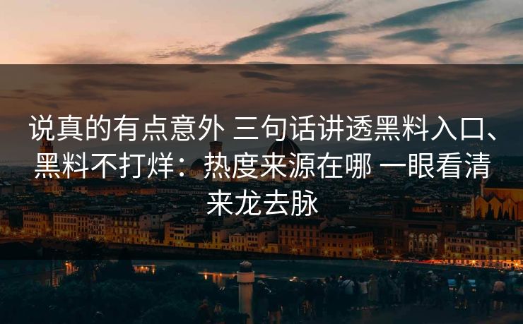 说真的有点意外 三句话讲透黑料入口、黑料不打烊：热度来源在哪 一眼看清来龙去脉