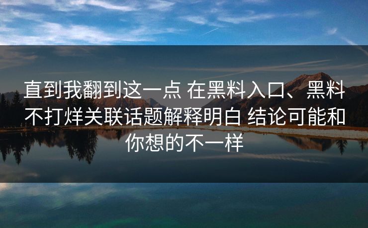 直到我翻到这一点 在黑料入口、黑料不打烊关联话题解释明白 结论可能和你想的不一样