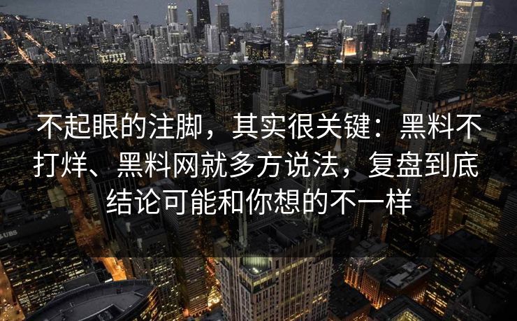 不起眼的注脚，其实很关键：黑料不打烊、黑料网就多方说法，复盘到底 结论可能和你想的不一样