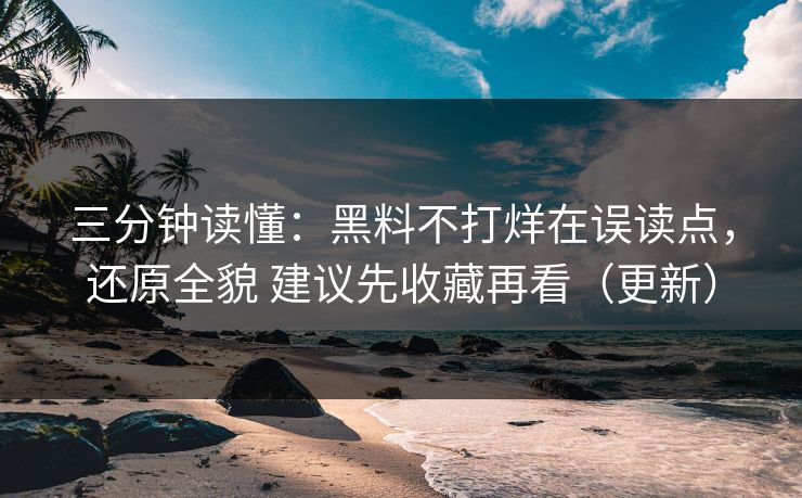 三分钟读懂:黑料不打烊在误读点,还原全貌 建议先收藏再看(更新) 三分钟读懂:黑料不打烊在误读点,还原全貌 建议先收藏再看(更新)
